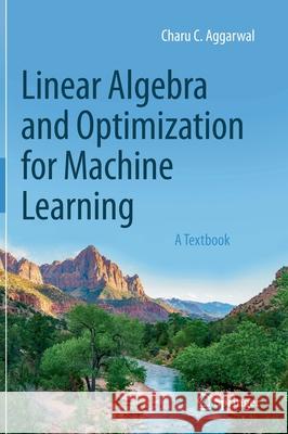 Linear Algebra and Optimization for Machine Learning: A Textbook Aggarwal, Charu C. 9783030403430 Springer