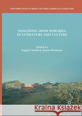 Imagining Irish Suburbia in Literature and Culture Eoghan Smith Simon Workman 9783030403652 Palgrave MacMillan