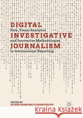 Digital Investigative Journalism: Data, Visual Analytics and Innovative Methodologies in International Reporting Oliver Hahn Florian Stalph 9783030403683 Palgrave MacMillan