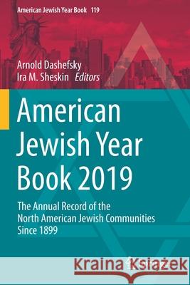 American Jewish Year Book 2019: The Annual Record of the North American Jewish Communities Since 1899 Arnold Dashefsky Ira M. Sheskin 9783030403737 Springer