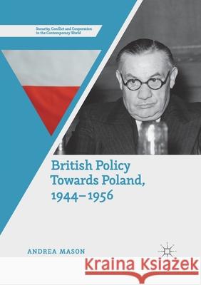 British Policy Towards Poland, 1944-1956 Andrea Mason 9783030404024 Palgrave MacMillan