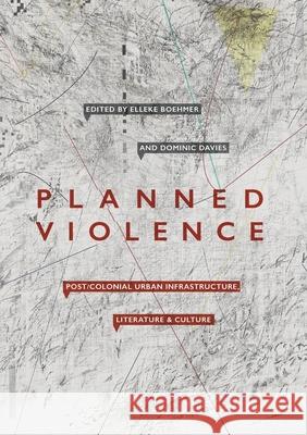 Planned Violence: Post/Colonial Urban Infrastructure, Literature and Culture Boehmer, Elleke 9783030404031