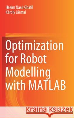 Optimization for Robot Modelling with MATLAB Hazim Nasir Ghafil Karoly Jarmai 9783030404093 Springer