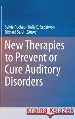 New Therapies to Prevent or Cure Auditory Disorders Sylvie Pucheu Kelly E. Radziwon Richard Salvi 9783030404123