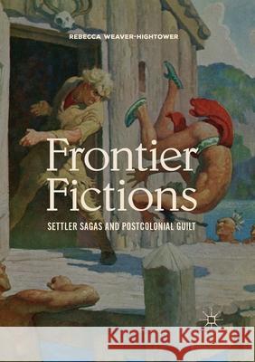 Frontier Fictions: Settler Sagas and Postcolonial Guilt Weaver-Hightower, Rebecca 9783030404277 Palgrave MacMillan