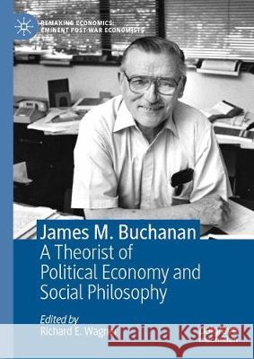 James M. Buchanan: A Theorist of Political Economy and Social Philosophy Wagner, Richard E. 9783030404413 Palgrave MacMillan