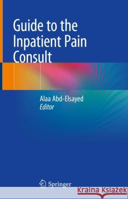 Guide to the Inpatient Pain Consult Alaa Abd-Elsayed 9783030404482