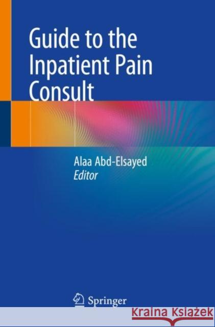 Guide to the Inpatient Pain Consult Alaa Abd-Elsayed 9783030404512