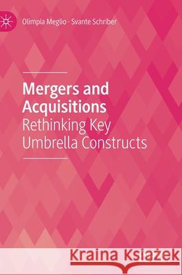 Mergers and Acquisitions: Rethinking Key Umbrella Constructs Meglio, Olimpia 9783030404581