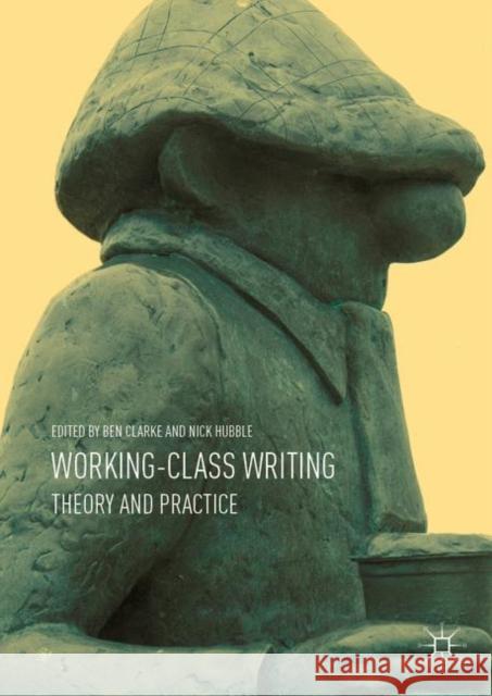 Working-Class Writing: Theory and Practice Clarke, Ben 9783030404628 Palgrave MacMillan