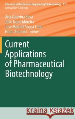 Current Applications of Pharmaceutical Biotechnology Ana Catarina Silva Joao Nuno Moreira Jose Manuel Sousa Lobo 9783030404635