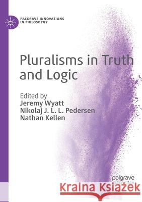 Pluralisms in Truth and Logic Jeremy Wyatt Nikolaj J. L. L. Pedersen Nathan Kellen 9783030404673