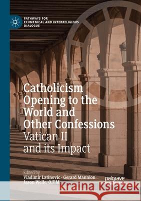 Catholicism Opening to the World and Other Confessions: Vatican II and its Impact Vladimir Latinovic Gerard Mannion O. F. M. Jason Welle 9783030404796 Palgrave MacMillan