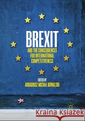 Brexit and the Consequences for International Competitiveness Arkadiusz Michal Kowalski 9783030404802