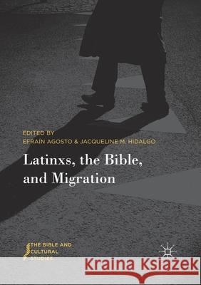 Latinxs, the Bible, and Migration Efra Agosto Jacqueline M. Hidalgo 9783030404840