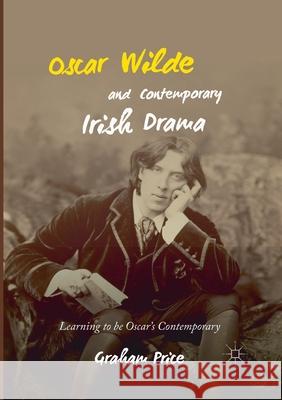 Oscar Wilde and Contemporary Irish Drama: Learning to Be Oscar's Contemporary Price, Graham 9783030404956