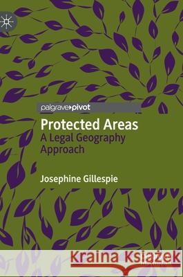 Protected Areas: A Legal Geography Approach Gillespie, Josephine 9783030405014 Palgrave Pivot
