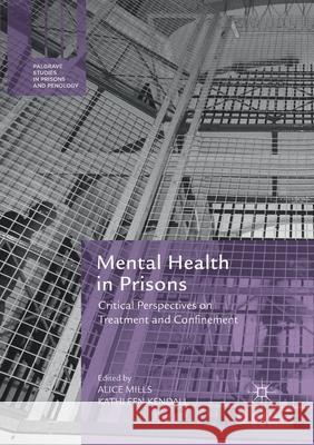 Mental Health in Prisons: Critical Perspectives on Treatment and Confinement Mills, Alice 9783030405083 Palgrave MacMillan