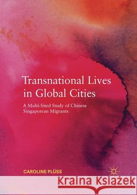 Transnational Lives in Global Cities: A Multi-Sited Study of Chinese Singaporean Migrants Pl 9783030405090 Palgrave MacMillan