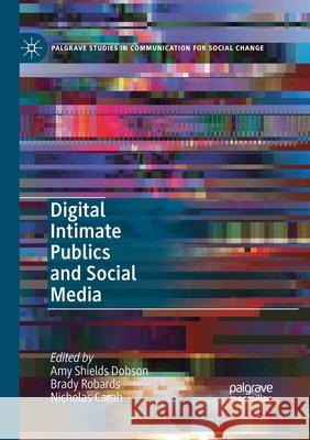 Digital Intimate Publics and Social Media Amy Shields Dobson Brady Robards Nicholas Carah 9783030405229 Palgrave MacMillan