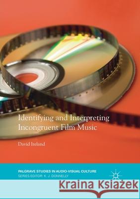 Identifying and Interpreting Incongruent Film Music David Ireland 9783030405236 Palgrave MacMillan