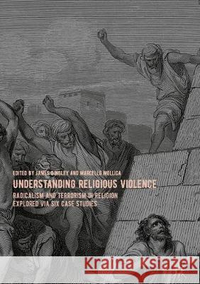 Understanding Religious Violence: Radicalism and Terrorism in Religion Explored Via Six Case Studies Dingley, James 9783030405359 Palgrave MacMillan