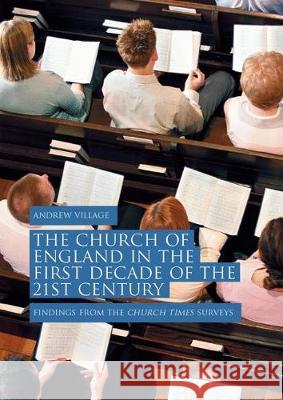 The Church of England in the First Decade of the 21st Century: Findings from the Church Times Surveys Village, Andrew 9783030405366 Palgrave MacMillan