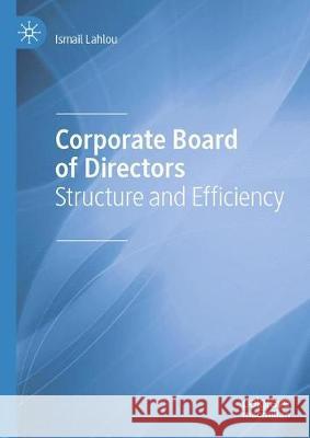 Corporate Board of Directors: Structure and Efficiency Ismail Lahlou 9783030405458 Palgrave MacMillan