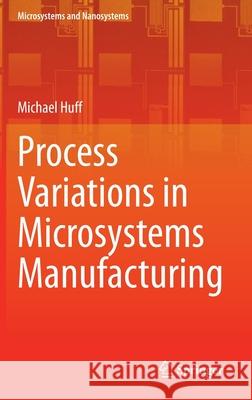 Process Variations in Microsystems Manufacturing Michael Huff 9783030405588 Springer