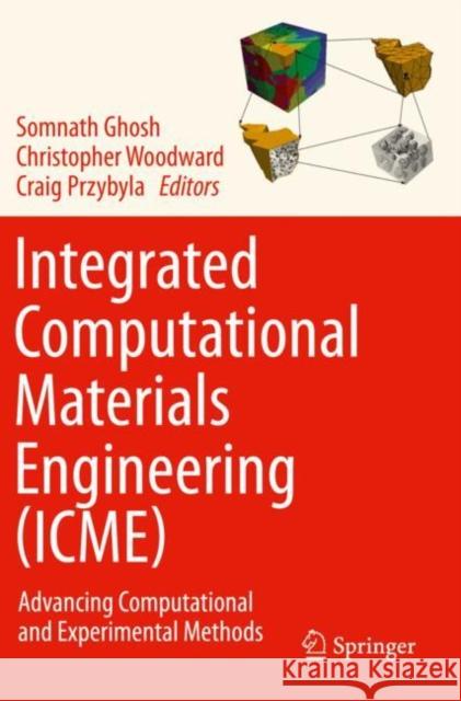 Integrated Computational Materials Engineering (Icme): Advancing Computational and Experimental Methods Somnath Ghosh Christopher Woodward Craig Przybyla 9783030405649 Springer