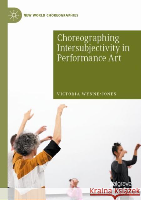 Choreographing Intersubjectivity in Performance Art Victoria Wynne-Jones 9783030405878 Springer International Publishing