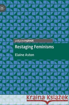 Restaging Feminisms Elaine Aston 9783030405885 Palgrave Pivot