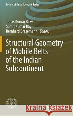 Structural Geometry of Mobile Belts of the Indian Subcontinent Tapas Kumar Biswal Sumit Kumar Ray Bernhard Grasemann 9783030405922 Springer