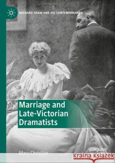 Marriage and Late-Victorian Dramatists Mary Christian 9783030406417 Palgrave MacMillan