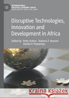 Disruptive Technologies, Innovation and Development in Africa Peter Arthur Kobena T. Hanson Korbla P. Puplampu 9783030406493 Palgrave MacMillan