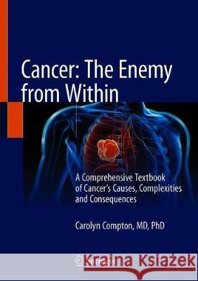 Cancer: The Enemy from Within: A Comprehensive Textbook of Cancer's Causes, Complexities and Consequences Compton, Carolyn 9783030406509 Springer