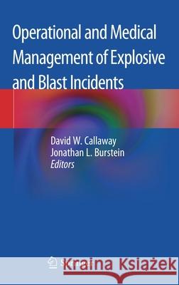 Operational and Medical Management of Explosive and Blast Incidents David W. Callaway Jonathan L. Burstein 9783030406547 Springer