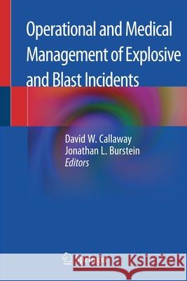 Operational and Medical Management of Explosive and Blast Incidents David W. Callaway Jonathan L. Burstein 9783030406578 Springer