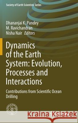 Dynamics of the Earth System: Evolution, Processes and Interactions: Contributions from Scientific Ocean Drilling Pandey, Dhananjai K. 9783030406585 Springer