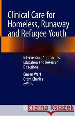 Clinical Care for Homeless, Runaway and Refugee Youth: Intervention Approaches, Education and Research Directions Warf, Curren 9783030406745 Springer