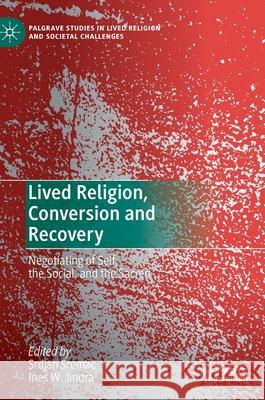Lived Religion, Conversion and Recovery: Negotiating of Self, the Social, and the Sacred Sremac, Srdjan 9783030406813 Palgrave MacMillan