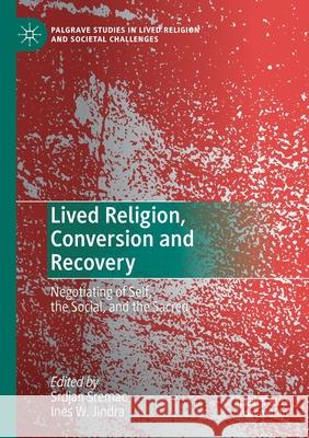 Lived Religion, Conversion and Recovery: Negotiating of Self, the Social, and the Sacred Srdjan Sremac Ines W. Jindra 9783030406844 Palgrave MacMillan
