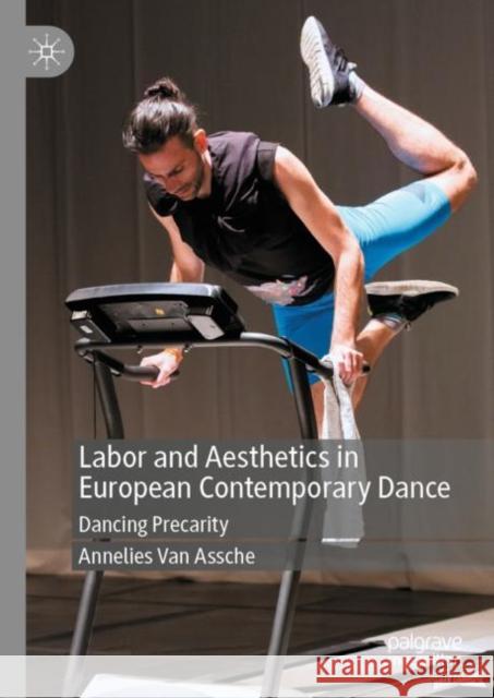 Labor and Aesthetics in European Contemporary Dance: Dancing Precarity Van Assche, Annelies 9783030406929 Palgrave MacMillan