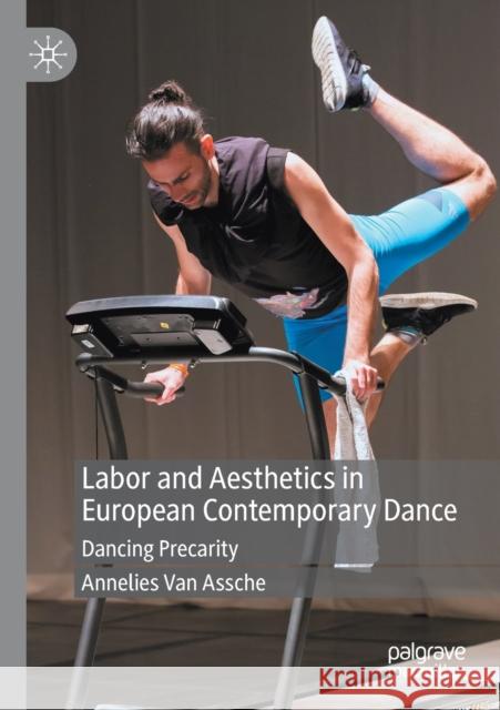 Labor and Aesthetics in European Contemporary Dance: Dancing Precarity Annelies Va 9783030406950 Palgrave MacMillan