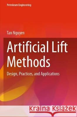 Artificial Lift Methods: Design, Practices, and Applications Tan Nguyen 9783030407223