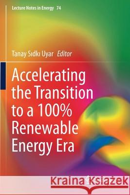 Accelerating the Transition to a 100% Renewable Energy Era Tanay Sıdkı Uyar 9783030407407 Springer