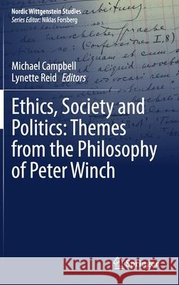 Ethics, Society and Politics: Themes from the Philosophy of Peter Winch Michael Campbell Lynette Reid 9783030407414 Springer