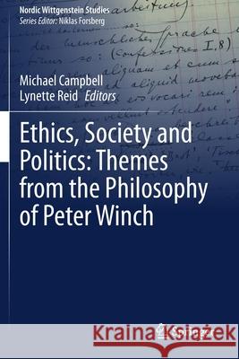 Ethics, Society and Politics: Themes from the Philosophy of Peter Winch Michael Campbell Lynette Reid 9783030407445 Springer