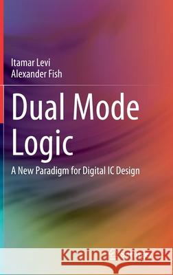 Dual Mode Logic: A New Paradigm for Digital IC Design Levi, Itamar 9783030407858