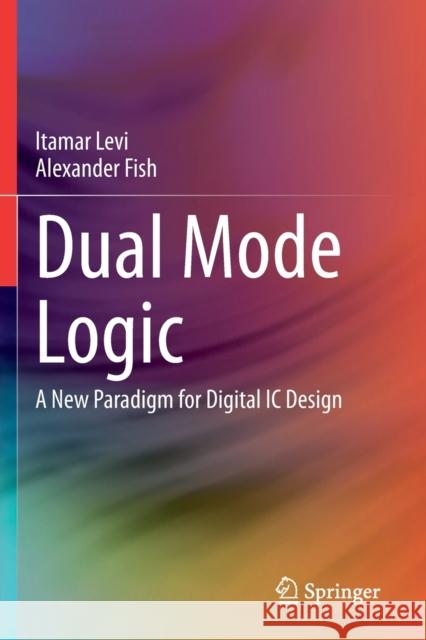 Dual Mode Logic: A New Paradigm for Digital IC Design Levi, Itamar 9783030407889